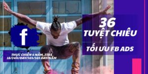 36 TUYỆT CHIÊU TỐI ƯU QUẢNG CÁO FACEBOOK ĐỈNH KAO
