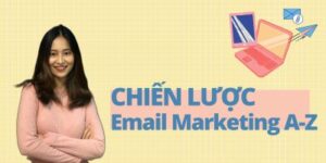 CHIẾN LƯỢC EMAIL MARKETING A-Z: BÍ QUYẾT TĂNG TRƯỞNG BỀN VỮNG